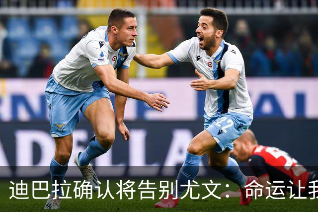 迪巴拉确认将告别尤文：命运让我走不同的道路