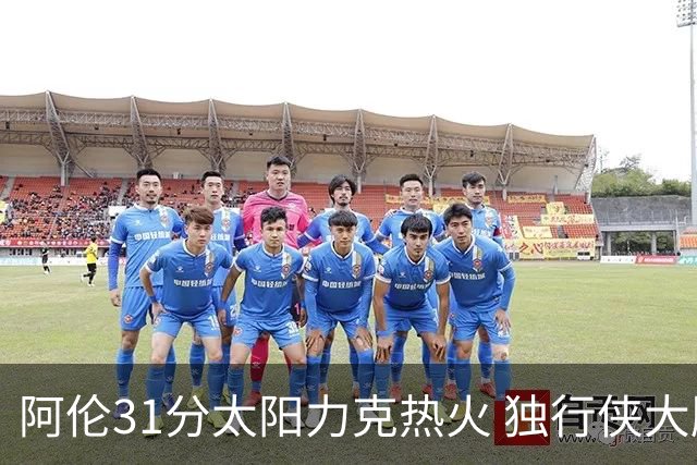 阿伦31分太阳力克热火 独行侠大胜开拓者36分