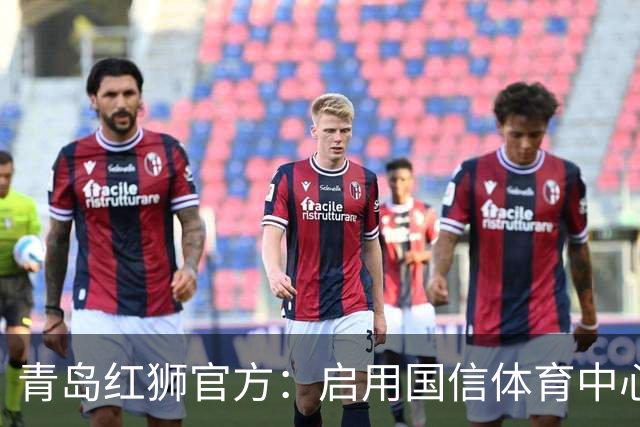 青岛红狮官方：启用国信体育中心辅助训练场为球队主场比赛场地